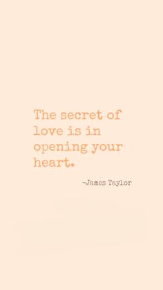 the secret of love is in opening your heart - james taylor quote on peach background