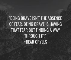 the quote being brave isn't the presence of fear, being brave is having that fear but finding a way through it