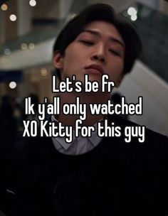 a man with his eyes closed and the words let's be f k y all only watched xo kitty for this guy