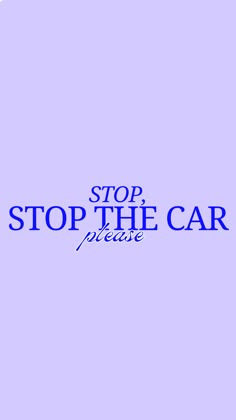 the words stop the car please are written in blue ink on a light purple background