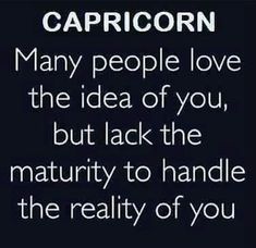 the caption reads, capricorn many people love the idea of you, but lack the maturity to handle the reality of you