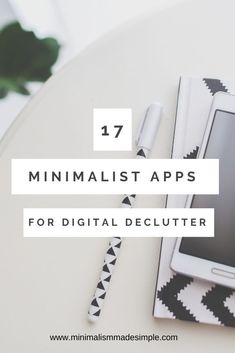 a desk with a cell phone and pen on it that says 17 minimalist apps for digital declutter