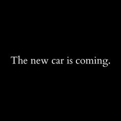 the new car is coming text on a black background