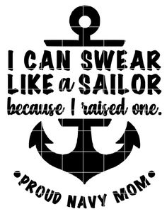 an anchor with the words i can swear like a sailor because i raised one proud navy mom