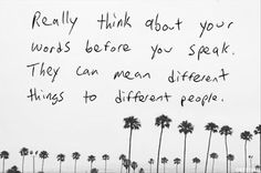 a black and white photo with palm trees in the background that says really think about your words before you speak they can mean different things to different people