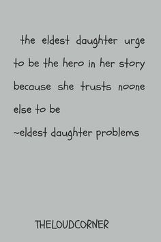 a black and white photo with the words, the oldest daughter urge to be the hero in her story because she trusts none else to be