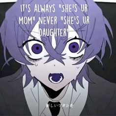 an anime character with purple hair and blue eyes has a caption that reads, it's always she's our mom never she's ur daughter