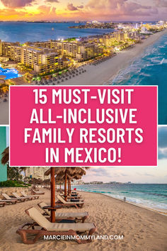 the beach and hotels in mexico with text overlay that reads 15 must - visit all - inclusive family resort in mexico