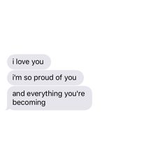 two texts that say i love you, i'm so proud of you and everything you're becoming