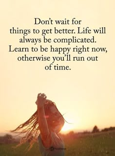 a woman standing in the grass with her hair blowing in the wind and texting don't wait for things to get better life will always be complicated learn to be happy right now