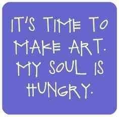 it's time to make art my soul is hungry by the words written in white ink on a blue background