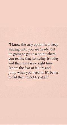 an image with the words'know the easy option is to keep waiting until you are ready