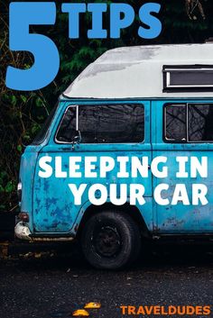 an old blue van with the words 5 tips sleeping in your car on it's side