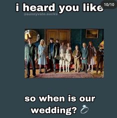 a group of people standing next to each other in front of a door with the caption, i heard you like so when is our wedding?