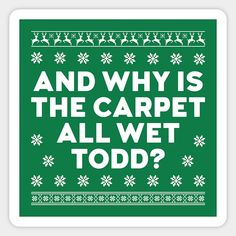 Funny Christmas Movies And Why Is The Carpet All Wet Todd? Xmas (White) - Funny Christmas Movies - Sticker | TeePublic Carpet, Humor