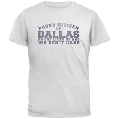 Are you proud that no one likes coming to your town on game day? This exclusive Old Glory design is printed on a 100% cotton, crew neck, short sleeve t-shirt. Featuring the text "Proud citizen of Dallas. No one likes us and we don't care". Basic Cotton T-shirt For Fan Merchandise, Old Glory, Statement Shirt, Formal Attire, Shirt Collection, Relaxed Style, Dress Shirts, Cotton Silk, Individual Style