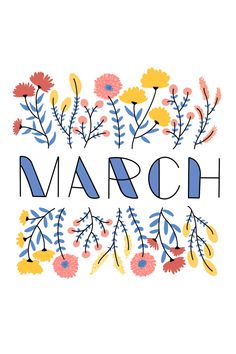 the words march are surrounded by colorful flowers and leaves in blue, yellow, orange, and pink