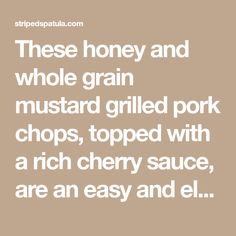 the words, these honey and whole grain mustard grilled pork chops, topped with a