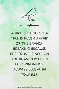 a bird sitting on a tree is never afraid of the branch breaking because it's trust is not on the branch but on its own wings