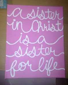 a pink canvas with white lettering that says, a sister in christ is a sister for life