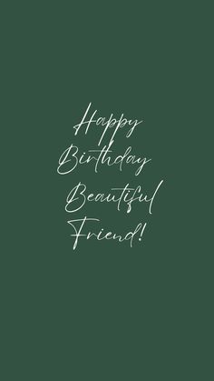 the words happy birthday beautiful friend are written in white ink on a dark green background