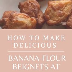 how to make delicious banana - flour beignets at home with text overlay