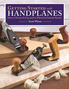 a book cover with some woodworking tools on top of a wooden board and the title getting started with handplanes how to choose, set up and use plane for fantastic results