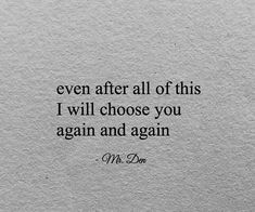 a quote on paper that says even after all of this i will choose you again and again