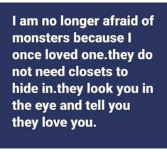 the words i am no longer afraid of monsters because i once loved one they do not need