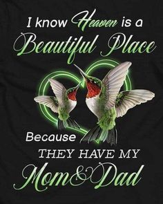 two hummingbirds flying next to each other with the words i know heaven is a beautiful place because they have my mom and dad