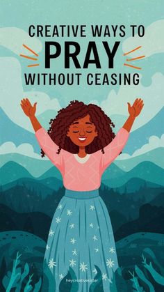 a woman with her hands up and the words creative ways to pray without ceasing