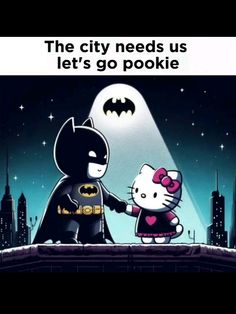 hello kitty and batman holding hands with the caption that reads, the city needs us let's go pookiie