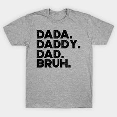 "Dada Daddy Dad Bruh": A funny quote and saying graphic, perfect as a birthday or Christmas gift idea for men, especially for Father's Day. This design humorously celebrates the various titles and roles of fatherhood, adding a playful touch to the appreciation of dads everywhere. Exclusive to TeePublic, not available on Amazon, Etsy, Redbubble, etc. -- Choose from our vast selection of Crewneck and V-Neck T-Shirts to match with your favorite design to make the perfect graphic T-Shirt. Pick your Father's Day T-shirt With Funny Print, Funny T-shirt With Name Print For Gift, Novelty Letter Print T-shirt As Gift, Father's Day Novelty Graphic T-shirt, Funny Letter Print T-shirt For Father's Day, Funny Print T-shirt For Father's Day Gift, Father's Day Funny Print T-shirt, Father's Day Gift T-shirt With Funny Print, Funny Dad Shirts