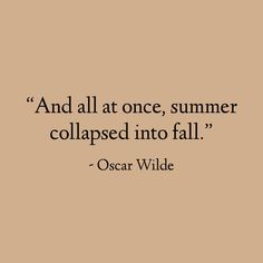 an image with the quote and all at once, summer collapsed into fall - oscar wilde