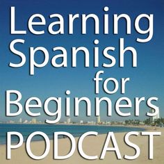 an image of a beach with the words learning spanish for beginners podcast on it