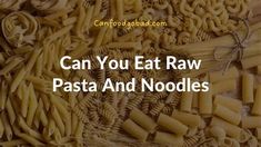 pasta and noodles with the words can you eat raw pasta and noodles?