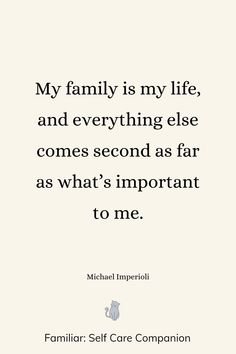 a quote that reads, my family is my life and everything else comes second as far as what's important to me