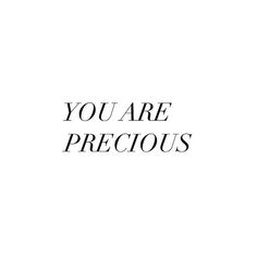 the words you are precious written in black on a white background