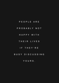 the words people are probably not happy with their lives if they're busy discussing yours