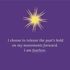 a purple background with the words i choose to release the past's hold on my movements forward, i am fearless