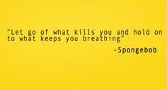 a yellow background with a quote from spongebob that says let go of what it's you and hold on to what keeps you breathing