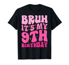 a black t - shirt with pink lettering that says bruh it's my 9th birthday