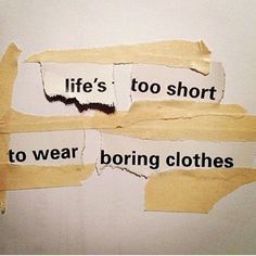 torn pieces of paper that say life's too short to wear boring clothes