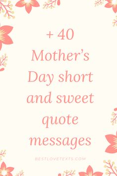 flowers with the words 40 mother's day short and sweet quote messages on it