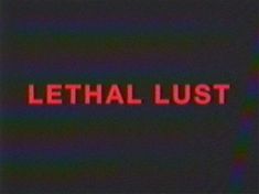 the words lethale lust are lit up in red