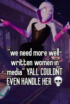 spider - man with text that reads, we need more well written women in media y'all couldn even handle her