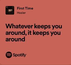 a red square with the words, first time hozierr whatever keeps you around, it keeps you around