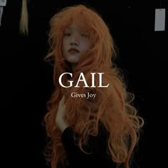 an orange haired woman with long hair and the words gail give joy written on it