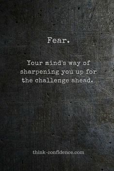 a black and white photo with a quote on it that says, fear your mind is way of sharpening you up for the challenge ahead