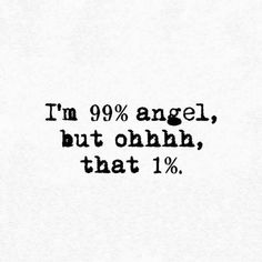 an old black and white photo with the words i'm 99 % angel, but ohh, that 1 %